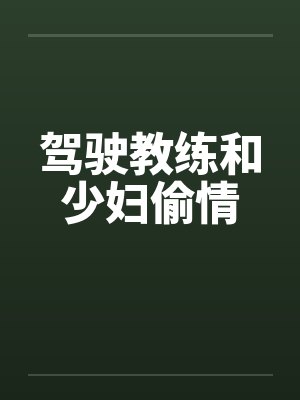 驾驶教练和少妇偷情笔趣阁无弹窗