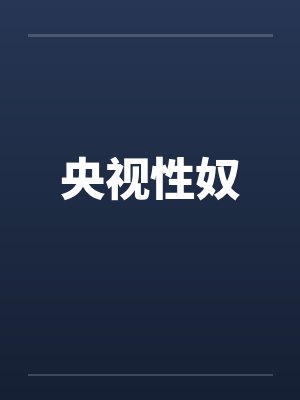央视性奴by佚名笔趣阁无弹窗