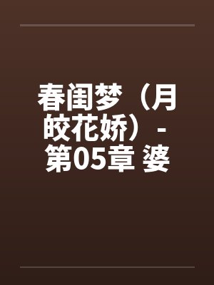 春闺梦（月皎花娇）- 第05章 婆媳合欢by佚名