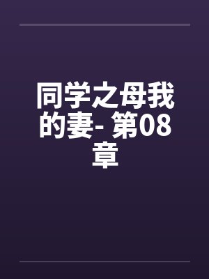 同学之母我的妻- 第08章by佚名