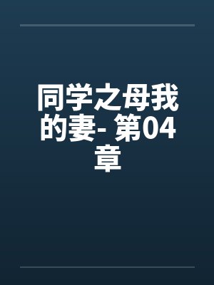 同学之母我的妻- 第04章