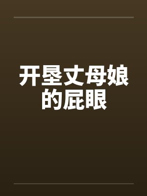 开垦丈母娘的屁眼by佚名