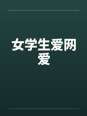 女学生爱网爱by佚名笔趣阁无弹窗