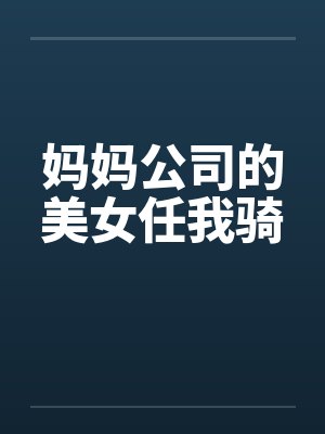 妈妈公司的美女任我骑