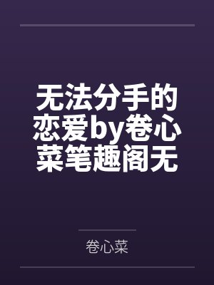 无法分手的恋爱by卷心菜笔趣阁无弹窗