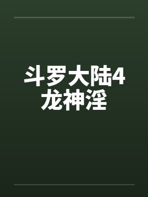 斗罗大陆4龙神淫by佚名