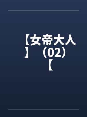 【女帝大人 】(02)【by佚名笔趣阁无弹窗