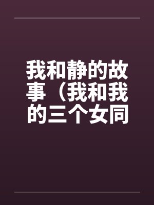 我和静的故事(我和我的三个女同学的性交)